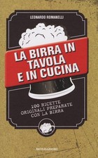La Birra In Tavola E In Cucina. 100 Ricette Originali Preparate Con La Birra L
