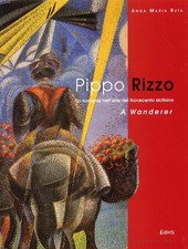 Pippo Rizzo. Un nomade nell'arte del Novecento Siciliano - A wonderer A. M. Ruta