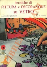 CARPENTIER D. - BACHELET J. -  Tecniche di pittura e decorazione su vetro.
