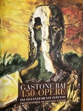 GASTONE BAI - 150 OPERE INCOSTANTEMENTE INTENSO - PRES. GIOVANNA UZZANI