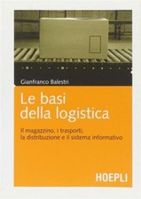 Le basi della logistica. Il magazzino, i trasporti, la distribuzione e il ...