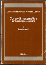 CORSO DI MATEMATICA PER LE SCIENZE ECONOMICHE  1 Fondamenti - Barozzi, Corradi