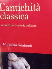 L'antichità classica. Le fonti per la storia dell'arte - Gualandi M. Letizia