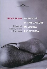 Irène Frain LA FELICITÀ DI FAR L'AMORE IN CUCINA E VICEVERSA