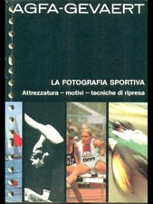 LA FOTOGRAFIA SPORTIVA - ATTREZZATURA-MOTIVI-TECNICHE DI RIPRESA AA.VV.