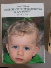 Karen Sullivan COME CRESCERE IN MODO NATURALE IL TUO BAMBINO Newton C. 2004