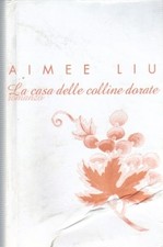 La casa delle colline dorate. Romanzo di Aimee Liu - Rilegato Sperling & Kupfer