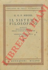 HEGEL G. G. F. - Il sistema filosofico. Estratti dall' enciclopedia delle scien