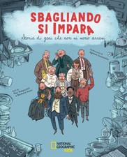 Sbagliando si impara. Storie di geni che non si sono arresi. Ediz. a color...