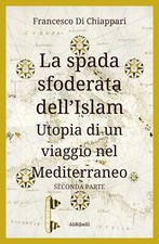 La spada sfoderata dell'Islam. Utopia di un viaggio nel Mediterraneo