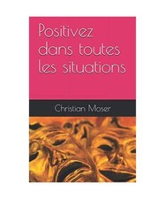 Positivez dans toutes les situations, Moser, Christian