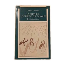 La pittura, lo spirito e il sangue, Albino Galvano, Il Quadrante Edizioni, 1988