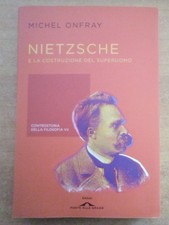 Nietzsche e la costruzione del super uomo. M. Onfray. Ponte alle grazie, 2014