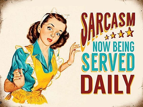 Sarcasm now being - now, daily