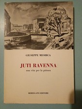 Juti Ravenna UNA VITA PER LA PITTURA - Giuseppe Mesirca
