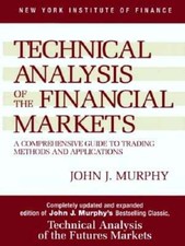 Technical Analysis of the Financial Markets: A Comprehensive Guide to Trading