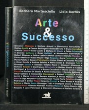 ARTE E SUCCESSO. Barbara Martusciello, Lidia Bachis. Maretti & wilde publischer.