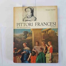 PITTORI FRANCESI dalle origini a romanticismo GIUSEPPE ARGENTIERI 1965 MONDADORI