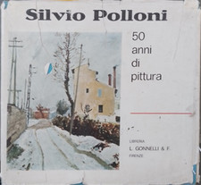  - Silvio Polloni, mezzo secolo di pittura. Dipinti e scritti autobiografici dal