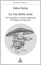 Libri Felice Farina - La Via Della Soia. Una Storia Politica, Economica E Diplom