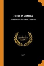 Peeps at Brittany: The Bretons, and Breton Literature. Hunt 9780344350740 New<|