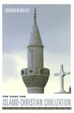 The Case for Islamo-Christian Civilization by Bulliet, Richard