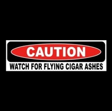 Funny "WATCH FOR FLYING CIGAR