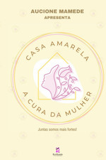 Casa Amarela: a Cura Da Mulher
