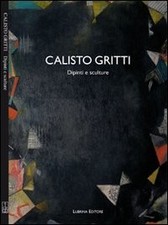 Calisto Gritti. Dipinti e sculture. Ediz. illustrata - [Lubrina Editore]