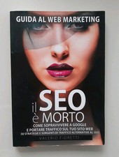 Valerio Fioretti - IL SEO È MORTO. Guida al web marketing