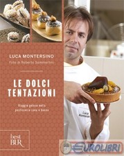 9788817060530 Luca Montersino Le dolci tentazioni. Viaggio goloso nella pasticce