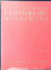 LA PITTURA DEL NOVECENTO NEBBIA UGO SOCIETA' EDITRICE LIBRARIA 1941