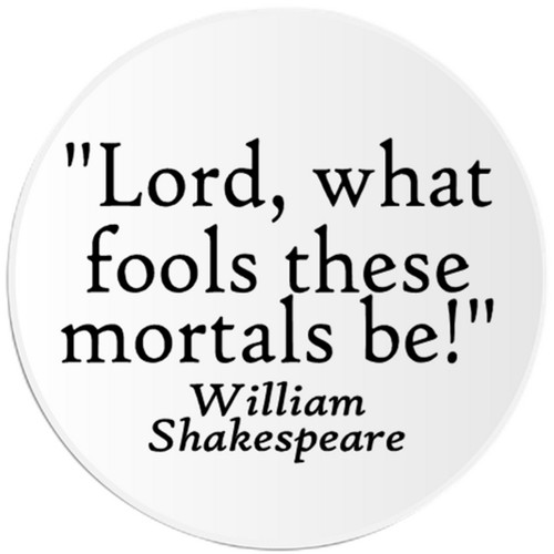 Lord what fools - these, mortals