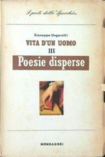 VITA D'UN UOMO VOL. III: POESIE DISPERSE PRIMA EDIZIONE  UNGARETTI GIUSEPPE