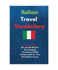 Italian Travel Vocabulary: Ti piace Roma? [Do you like Rome?] This Complete Voca