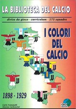 I COLORI DEL CALCIO 1898-1929 DIVISE GIOCO-CURRICULUM SQUADRE-C.FONTANELLI-GEO