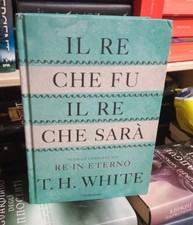 Il Re Che Fu Il Re Che Sará - T.H. White - Oscar Mondadori