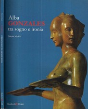 Alba Gonzales ( Autografo ). tra sogno e ironia. Nicola Micieli. 2011. IED.