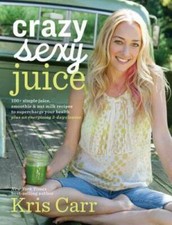 Crazy Sexy Juice: 100+ Simple