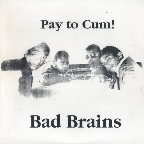 Bad brains pay cum - pay,