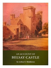 Middleton, Arthur E. Sir (Arthur Edward) (1838-1933) An Account Of Belsay Castle