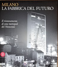 Milano, la fabbrica del futuro. Il rinnovamento di una metropoli del Novecento