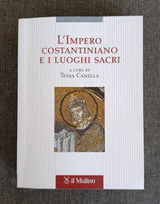 Tessa Canella - L'IMPERO COSTANTINIANO E I LUOGHI SACRI - il Mulino 2016  OTTIMO