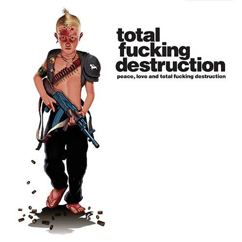 Total fucking destruction - total,