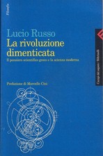 Russo, Lucio..LA RIVOLUZIONE DIMENTICATA. IL PENSIERO SCIENTIFICO GRECO E LA SCI