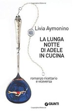 La lunga notte di Adele in cucina: Romanzo ricettario e viceversa: 1