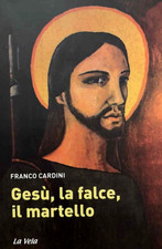 Franco Cardini - Gesù, la falce, il martello - La Vela - 2017