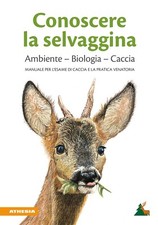 Conoscere la selvaggina. Ambiente, biologia, caccia. Manuale per l'esame di cacc