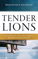 TENDER LIONS: BUILDING THE VITAL RELATIONSHIP BETWEEN By Brian Becker & Jeff