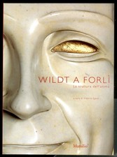 WILDT A FORLI` LA SCULTURA DELL` ANIMA - F/C LS di SGARBI VITTORIO ( A CURA)